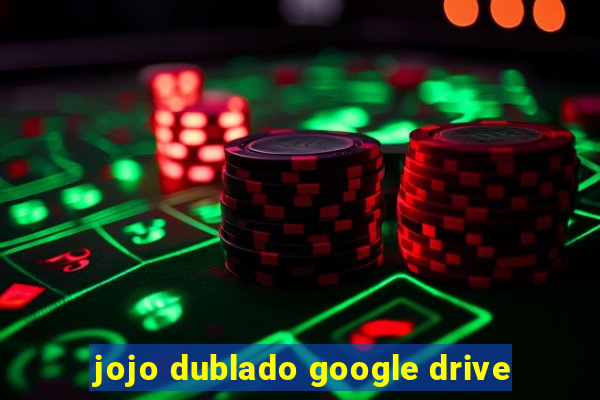 jojo dublado google drive